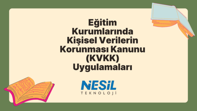 Krem rengi bir iç alana ve koyu yeşil bir çerçeveye sahip, çizim stili bir sunum slaytı. Ana başlık Eğitim Kurumlarında Kişisel Verilerin Korunması Kanunu (KVKK) Uygulamaları olarak yazılmış. Slaytın sol alt ve sağ üst köşelerinde açık, renkli kitap çizimleri yer alıyor. Metnin altında NESİL TEKNOLOJİ logosu bulunuyor.