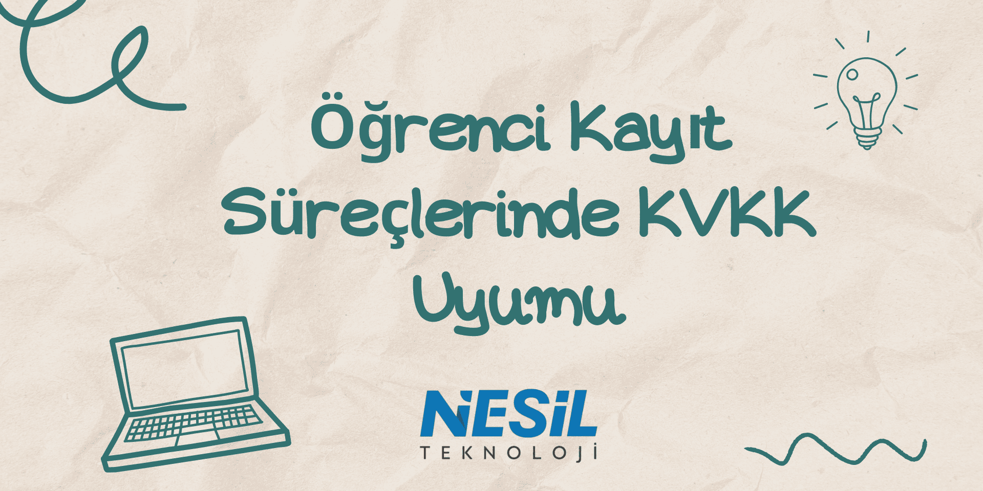 Öğrenci Kayıt Süreçlerinde KVKK Uyumu Buruk, eski kâğıt dokusunu andıran bej bir arka plana sahip, el çizimi tarzında bir sunum slaytı. Slaytın ortasında yeşil renkte el yazısı fontuyla Öğrenci Kayıt Süreçlerinde KVKK Uyumu yazısı yer alıyor. Slaytta ayrıca bir dizüstü bilgisayar ve fikir/aydınlanma simgesi olarak bir ampul çizimi bulunuyor. Alt kısımda NESİL TEKNOLOJİ logosu yer almaktadır.