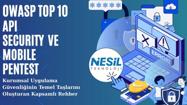 OWASP Top 10, API Security ve Mobile Pentest Koyu mavi bir dijital arka plan üzerine, siber güvenlik temalı bir illüstrasyon. Slaytın sol üst kısmında ana başlık OWASP TOP 10, API SECURITY VE MOBILE PENTEST ve alt başlık Kurumsal Uygulama Güvenliğinin Temel Taşlarını Oluşturan Kapsamlı Rehber yazıyor. Sağ tarafta, ekranında hata mesajı olan bir dizüstü bilgisayar, kilitler, kredi kartı ve koruma sağlayan insanlar figürü yer alıyor. Görselin merkezinde NESİL TEKNOLOJİ logosu bulunuyor.