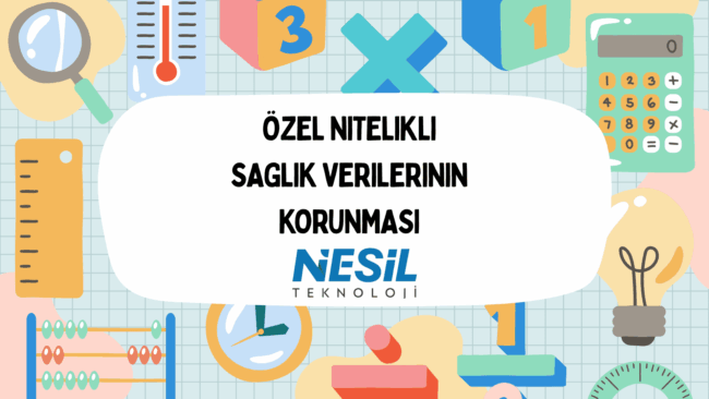 Açık mavi bir arka plan üzerinde, eğitim ve ölçüm araçlarını (büyüteç, termometre, cetvel, hesap makinesi, ampul, abaküs) içeren renkli ve illüstratif bir çerçeve bulunuyor. Ortadaki beyaz konuşma balonu şeklindeki alanda kalın, siyah harflerle ÖZEL NİTELİKLİ SAĞLIK VERİLERİNİN KORUNMASI başlığı ve altında NESİL TEKNOLOJİ logosu yer almaktadır.