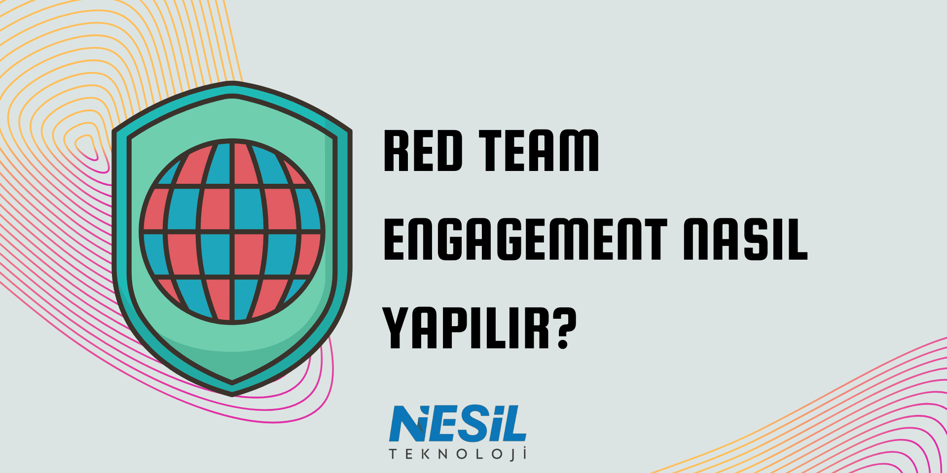 Red Team Engagement nasıl yapılır Açık gri zeminli, siber güvenlik temalı bir sunum slaytı. Slaytın sol tarafında, teal ve kırmızı renklerde, üzerinde ızgara deseni olan bir dünya figürünün yer aldığı yeşil kontürlü bir kalkan illüstrasyonu bulunuyor. Arka planda mor ve turuncu ince çizgili soyut desenler var. Sağ tarafta büyük harflerle RED TEAM ENGAGEMENT NASIL YAPILIR? sorusu ve altında NESİL TEKNOLOJİ logosu yer almaktadır.