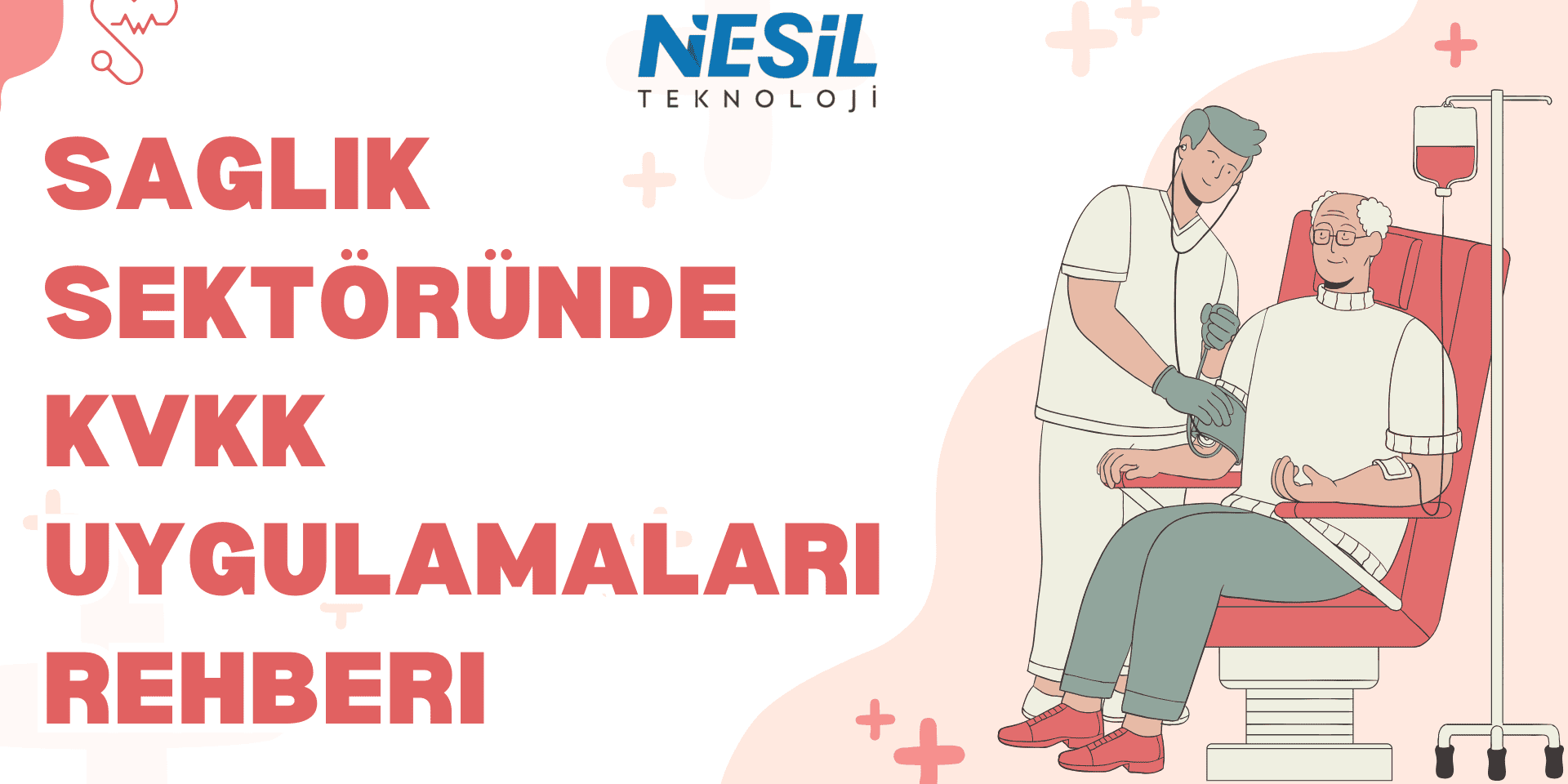 Sağlık Sektöründe KVKK Uygulamaları Rehberi Açık pembe, beyaz ve kırmızı detayların kullanıldığı, sağlık temalı bir sunum slaytı. Slaytın sol tarafında büyük harflerle SAĞLIK SEKTÖRÜNDE KVKK UYGULAMALARI REHBERİ yazısı yer alıyor. Sağ tarafta bir doktorun (stetoskoplu) yaşlı bir hastanın tansiyonunu ölçtüğü, serum askısının bulunduğu bir tedavi sahnesi illüstrasyonu bulunuyor. Sol üst köşede kalp atışı (EKG) simgesi ve farklı yerlerde artı (sağlık) simgeleri yer alıyor. Üst kısımda NESİL TEKNOLOJİ logosu görülmektedir.