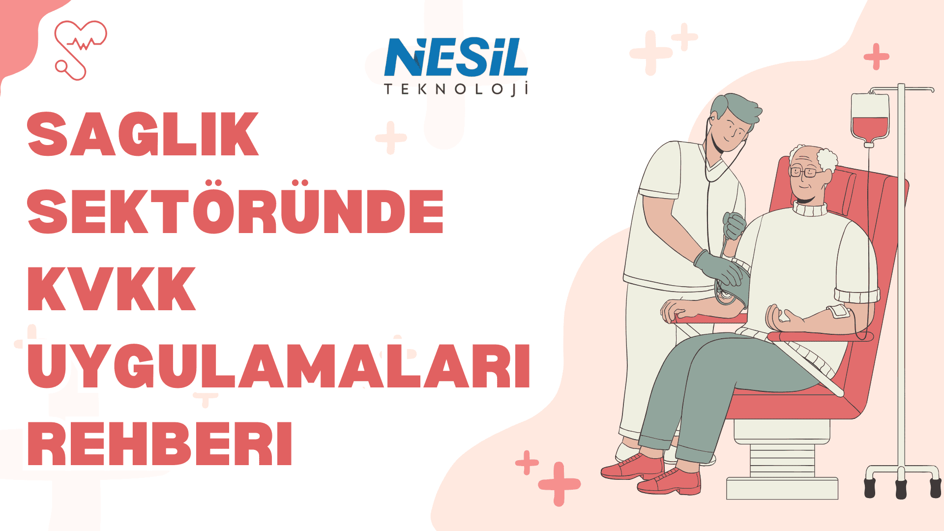 Sağlık Sektöründe KVKK Uygulamaları Rehberi Açık pembe, beyaz ve kırmızı detayların kullanıldığı, sağlık temalı bir sunum slaytı. Slaytın sol tarafında büyük harflerle SAĞLIK SEKTÖRÜNDE KVKK UYGULAMALARI REHBERİ yazısı yer alıyor. Sağ tarafta bir doktorun (stetoskoplu) yaşlı bir hastanın tansiyonunu ölçtüğü, serum askısının bulunduğu bir tedavi sahnesi illüstrasyonu bulunuyor. Sol üst köşede kalp atışı (EKG) simgesi ve farklı yerlerde artı (sağlık) simgeleri yer alıyor. Üst kısımda NESİL TEKNOLOJİ logosu görülmektedir.
