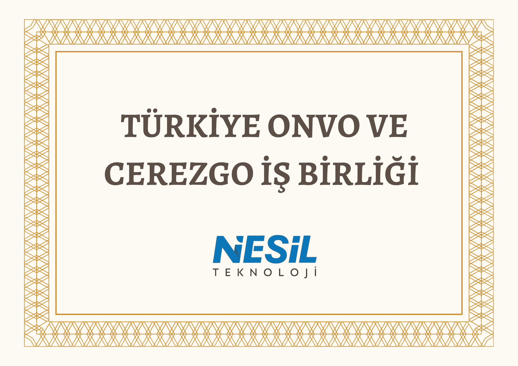 Türkiye ONVO ve Cerezo İş Birliği Açık bej rengi bir zemin üzerinde, dışı karmaşık desenli altın rengi bir bordürle çevrili resmi bir başlık slaytı. Başlık, büyük kahverengi harflerle TÜRKİYE ONVO VE CEREZGO İŞ BİRLİĞİ olarak yazılmış. Metnin altında NESİL TEKNOLOJİ logosu bulunuyor.