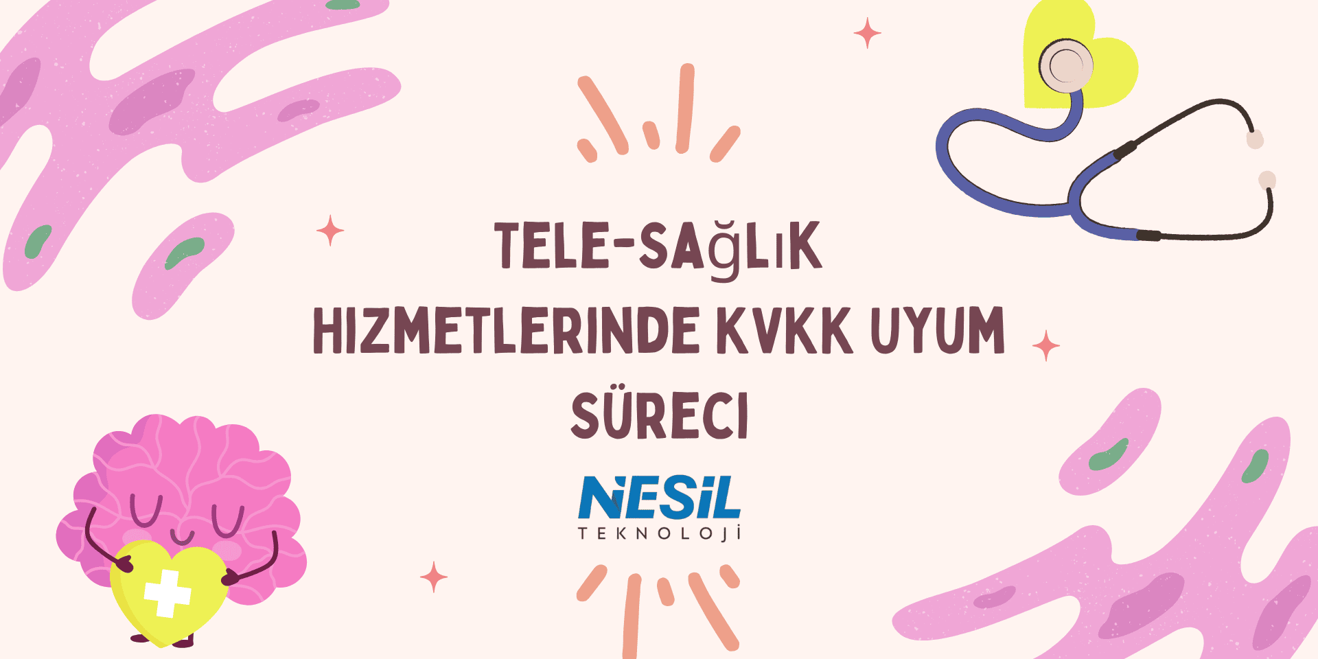 Açık bej zeminli, tatlı ve illüstratif bir sunum slaytı. Ortada kalın harflerle TELE-SAĞLIK HİZMETLERİNDE KVKK UYUM SÜRECİ başlığı yazılmış. Görselde pembe renkli, koruyucu (artı işaretli) bir kalp tutan beyin figürü ve bir kalp şekline dolanmış stetoskop çizimi bulunuyor. Ayrıca pembe soyut şekiller ve yıldız detayları yer almaktadır. Alt kısımda NESİL TEKNOLOJİ logosu görülmektedir.