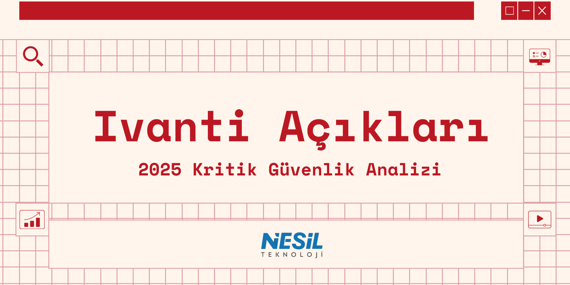 Ivanti Açıkları 2025 Kritik Güvenlik Analizi Açık pembe (krem) renkli, üzerinde kırmızı ızgara deseni bulunan, bilgisayar ekranı temalı bir sunum slaytı. Slaytın üst kısmında kırmızı renkte bir pencere başlığı ve "SINIF KONUSU" yazısı var. Ortada kalın, kırmızı harflerle Ivanti Açıkları 2025 Kritik Güvenlik Analizi başlığı yazılı. Köşelerde arama büyüteci, grafik ve video simgeleri gibi ikonlar yer alıyor. En altta NESİL TEKNOLOJİ logosu görülmektedir.