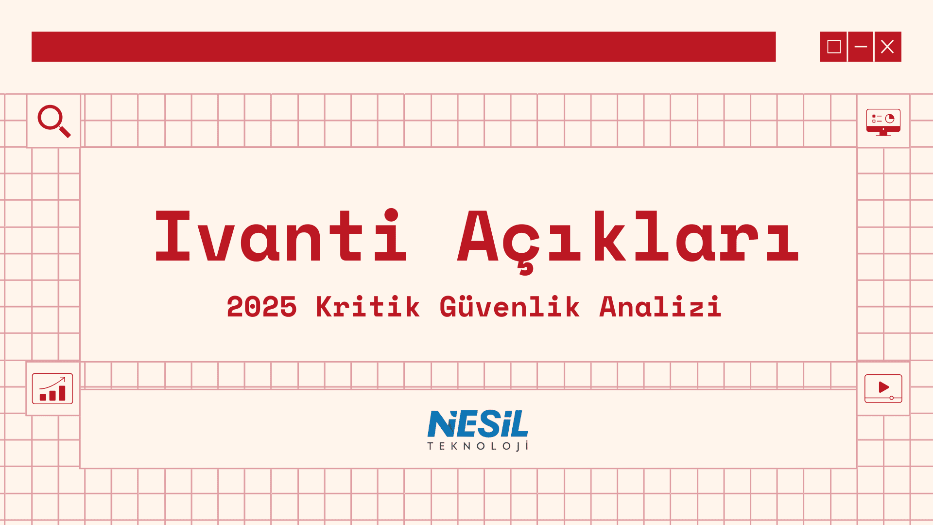 Ivanti Açıkları 2025 Kritik Güvenlik Analizi Açık pembe (krem) renkli, üzerinde kırmızı ızgara deseni bulunan, bilgisayar ekranı temalı bir sunum slaytı. Slaytın üst kısmında kırmızı renkte bir pencere başlığı ve "SINIF KONUSU" yazısı var. Ortada kalın, kırmızı harflerle Ivanti Açıkları 2025 Kritik Güvenlik Analizi başlığı yazılı. Köşelerde arama büyüteci, grafik ve video simgeleri gibi ikonlar yer alıyor. En altta NESİL TEKNOLOJİ logosu görülmektedir.