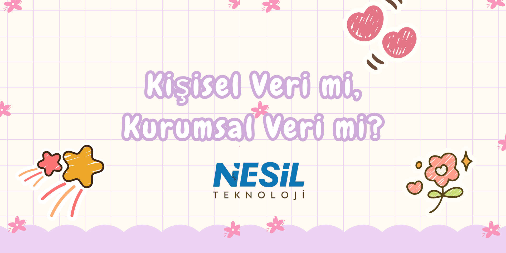 Kişisel Veri mi, Kurumsal Veri mi (1) Açık pembe kareli zemin üzerinde, sevimli (kawaii) tarzda tasarlanmış bir slayt. Ortada mor el yazısı fontuyla "Kişisel Veri mi, Kurumsal Veri mi?" sorusu yazılı. Köşelerde gülen kalpler, yıldızlar ve çiçek illüstrasyonları yer alıyor. Alt orta kısımda NESİL TEKNOLOJİ logosu yer almaktadır.