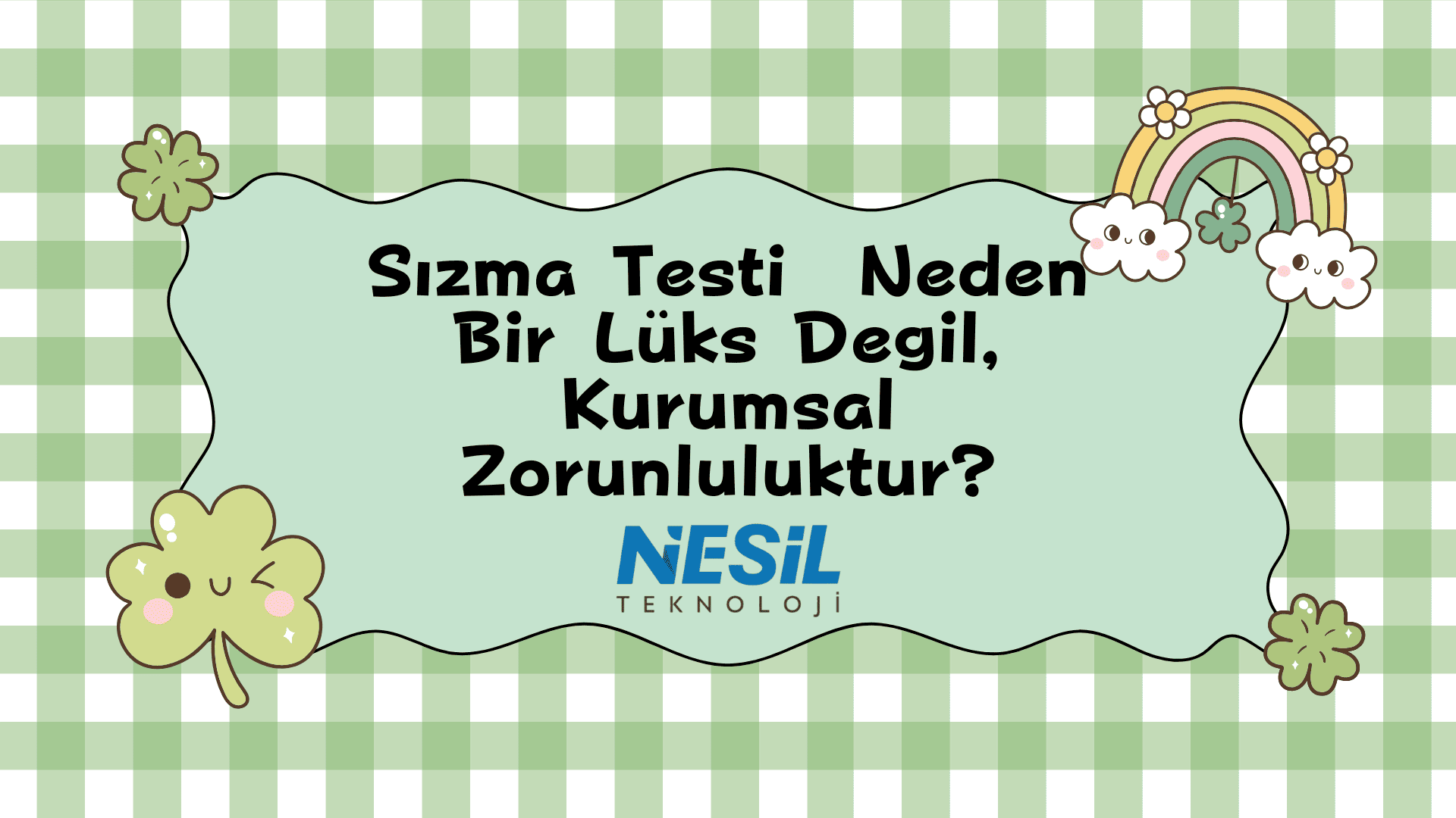 Sızma Testi (Pentest) Neden Bir Lüks Değil, Kurumsal Zorunluluktur Yeşil ve beyaz kareli zemin üzerinde, sevimli (kawaii) bir tasarıma sahip slayt. Ortadaki dalgalı çerçeve içinde başlık yer alıyor. Görselin köşelerinde gülen yoncalar, bulutlar ve bir gökkuşağı illüstrasyonu bulunuyor.