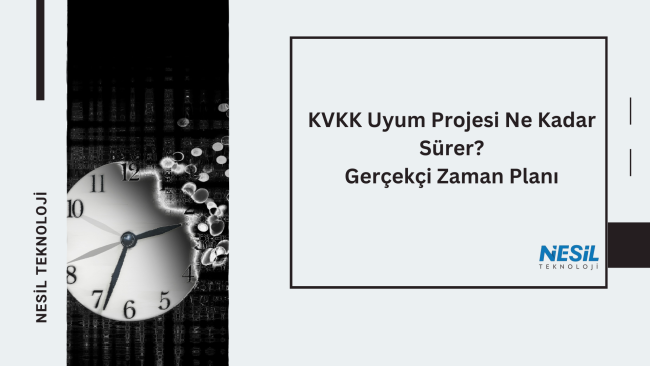 KVKK Uyum Projesi Ne Kadar Sürer Gerçekçi Zaman Planı