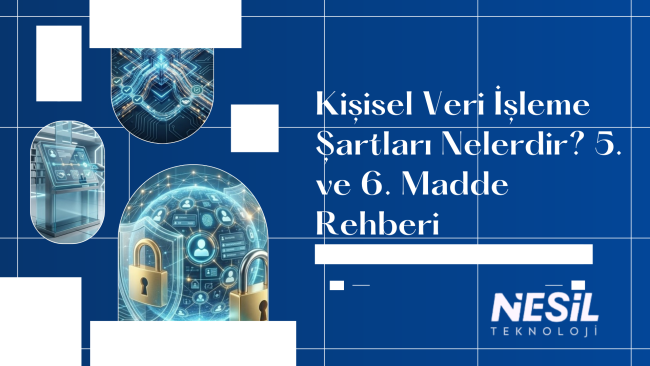 Kişisel Veri İşleme Şartları Nelerdir 5. ve 6. Madde Rehberi
