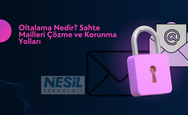 Oltalama (Phishing) saldırı mekanizması ve kurumsal savunma yöntemleri - Nesil Teknoloji